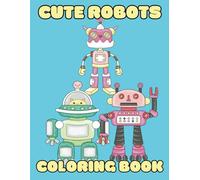 Cute Robots Coloring Book for Kids and Adults with Steampunk Inspired Backgrounds: Fun and Relaxing Coloring Pages: Super cute robots and cool ... backdrops of gears, pipes, and machinery...