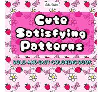 Cute Satisfying Patterns Coloring Book: Relaxing Designs for Stress Relief: Adorable and Calming Designs to Color for Relaxation and Joy