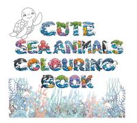 Cute Sea Animals Colouring Book: Fun Ocean Adventures for Kids Aged 3-7 - Easy & Educational Colouring Pages