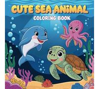 Cute Sea Creatures Coloring Book: Fun and Adorable Ocean Animals to Color for Kids and Adults!