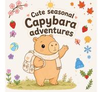Cute Seasonal Capybara Adventures: A Cozy Capybara Coloring Book with 40 Adorable Activities Through Spring, Summer, Fall & Winter