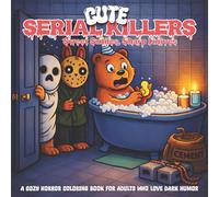 Cute Serial Killers: Sweet Smiles Sharp Knives: A Cozy Horror Coloring Book for Adults Who Love Dark Humor - 40 Adorably Twisted Horror Scenes