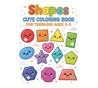 Cute Shapes Coloring Book for Toddlers Ages 3-5: Learn Geometry, Preschool Activities, Early Learning, Fine Motor Skills, Kindergarten Readiness for Boys and Girls