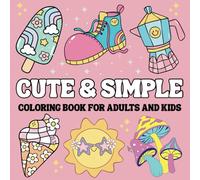 Cute & Simple Coloring Book for Adults and Kids: 50 Bold and Easy Coloring Pages for Relaxation And Stress Relief Featuring Lovely Things, and Much More, Perfect For Adults, Teens and Kids.