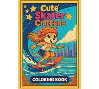 Cute Skater Critters Coloring Book: 35 Adorable Kawaii Animals on Skateboards with Urban Cityscapes & Decorative Borders - Perfect for Kids, Teens & Adults Who Love Cute Art & Skateboarding