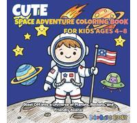 CUTE Space Adventure Coloring Book For Kids Ages 4 - 8: Blast Off Into a Universe of Planets, Rockets, and Friendly Aliens!