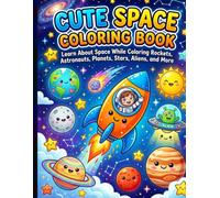 Cute Space Coloring Book for Kids: Learn About Space While Coloring Rockets, Astronauts, Planets, Stars, Aliens, and More