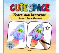 CUTE SPACE TRACE AND DECORATE ACTIVITY BOOK FOR KIDS AGES 4-6: 40 Cute Space-themed Designs | Rockets, Aliens, UFOs & Planets | Fun, Screen-Free Activity to Build Focus, Creativity & Fine Motor Skills