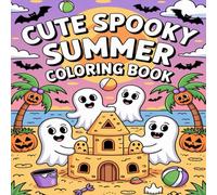 Cute Spooky Summer Coloring Book: Adorable Ghosts, Spooky Sunscreens and Beachy Monsters, Perfect for Kids and Teens Who Love Summer and Halloween Vibes Year-Round