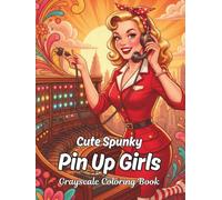 Cute Spunky Pin Up Girls Grayscale Coloring Book: For Teens And Adults, Nice Interesting Pages To Color, And A Fun Retro Girl On Every Page