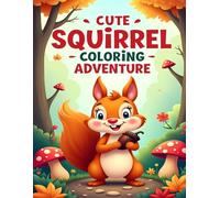 CUTE SQUIRREL COLORING ADVENTURE: ADORABLE FOREST SQUIRRELS TO COLOR FOR KIDS AGES 4-8