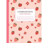 Cute Strawberry Composition Notebook: College Ruled Pink Aesthetic Notebook for School, Journaling, Writing & Note Taking: Kawaii Strawberry Floral ... Students, Girls, Teens, Teachers, School S