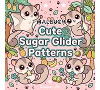 Cute Sugar Glider Patterns - Malbuch mit den süßesten Zuckergleitern: Über 40 niedliche Sugar-Glider-Motive zum Ausmalen mit tropischen Früchten, ... und entspannenden Mandalas und Mustern