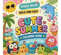 Cute Summer Coloring Book: 40 Bold & Easy Designs for Adults Featuring Beach Days, Tropical Fun, Flowers, Sunshine, and Relaxing Summer Scenes for Stress Relief and Creative Coloring