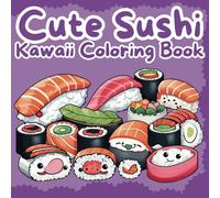 Cute Sushi Kawaii Coloring Book: Adorable Sushi-Themed Designs for All Ages - Fun and Relaxing Kawaii Coloring Pages for Kids, Teens, and Adults