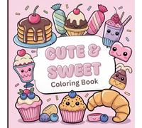 Cute & Sweet Coloring Book for Kids & Girls: Kawaii Desserts, Adorable Drinks, Happy Snacks & Fun Creative Treats for Stress-Free Art Time