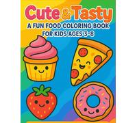 Cute & Tasty: A Fun Food Coloring Book for Kids Ages 3-8: 30 Yummy and Adorable Food-Themed Coloring Pages | Perfect for Boys and Girls Who Love Sweet Treats, Snacks & Smiles | Ages 3 to 8