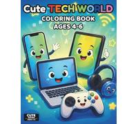 Cute Tech World Coloring Book for Kids Ages 4-6: Easy and Fun Coloring Pages with Cute Computers, Robots, Gadgets, Cameras, Game Controllers, and Everyday Technology for Young Kids