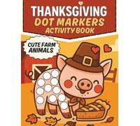 Cute Thanksgiving Dot Markers Activity Book: Easy Dots Coloring Pages of Farm Animals in Fall Outfits with Pumpkins, Autumn Leaves, Turkeys and more For Toddlers and Preschoolers