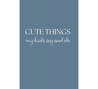 Cute Thing My Kids Say and Do: A Modern Keepsake Journal and Memory Book for Parents to Down Memories About Their Children