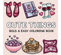 Cute Things: Bold and Easy Coloring Book for Adults and Teens Featuring Cute , lovely, Super Cute Illustrations with Easy and Simple Designs for Relaxation (Valentines Day Gifts)
