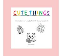 Cute Things: Coloring book for kids (boys and girls). Super cute illustrations with details to relieve stress and encourage creativity. Some drawings ... and more things. For learning while playing.