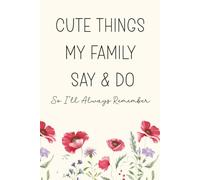 Cute Things My Family Say And So I'll Always Remember: A Keepsake Memory Book For The Sweet, Funny And Everyday Moments That Make Life Special
