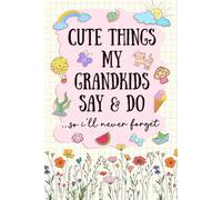 Cute Things My Grandkids Say & Do Journal: A Memory Keepsake Book For Grandparents To Write Down the Funny, Memorable Things Your Grandkids Say & Do, ... on Mother's Day, Birthday or Any Occasions