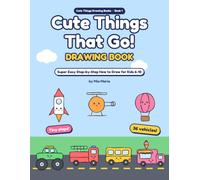Cute Things That Go! Drawing Book: Super Easy Step-by-Step How to Draw for Kids Ages 6-10: 36 Kawaii Cars, Trucks, Boats, Planes and Rockets