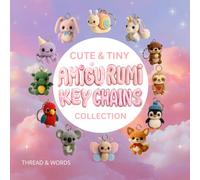 Cute & Tiny Amigurumi Keychains Collection: Learn to crochet over 12 kawaii amigurumi animal keychains step by step - easy crochet patterns for ... turtles, dragons, and more adorable mini toys