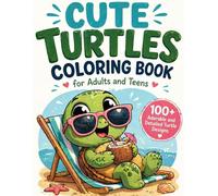 Cute Turtles Coloring Book for Adults and Teens: 100+ Adorable and Detailed Turtle Designs for Stress Relief, Mindfulness & Easy Coloring (8.5x11)