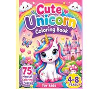 Cute Unicorn Coloring Book: 75 Magical Unicorn Coloring Pages for Kids Ages 4-8