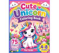 Cute Unicorn Coloring Book: 75 Magical Unicorn Coloring Pages for Kids Ages 4-8