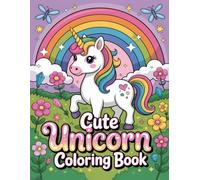 Cute Unicorn Coloring Book: Adorable Kawaii Fantasy Horses Filled With Hearts Clouds And Rainbows Perfect For Kids Girls And Fans Who Love Whimsical Creatures