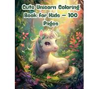 Cute Unicorn Coloring Book for Kids - 100 Pages: Fun and Simple Unicorn Scenes to Color for Children Ages 4-8 Who Love Fantasy and Imagination