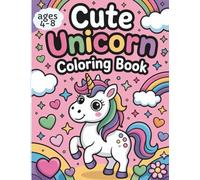Cute Unicorn Coloring Book: For Kids ages 4-8 - Rainbows, Hearts, Bubbles & Positive Affirmations, Simple and Cute Magical Designs for Beginners