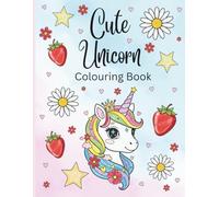 Cute Unicorn Colouring Book: 27 Magical Unicorn Designs For Kids