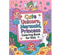 Cute Unicorn, Mermaid, Princess Coloring Book for Kids: Adorable Fantasy Themed Pages with Royal Friends and Mythical Beings, Designed for Little Girls Ages 4-8 Who Love Magic