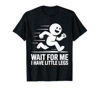 Cute Wait for Me I Have Little Legs Funny Quote Maglietta