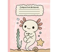 Cute Wide Ruled Axolotl Dreams Composition Notebook for Kids - Fun School Notebook for Girls & Boys: 110 Pages of Creative Writing Space - For School and Beyond!