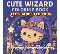 Cute Wizard Coloring Book Left-Handed Edition: 45 Kawaii Magical Animal Wizards in Fun, Adorable Scenes for Kids, Teens, and Adults