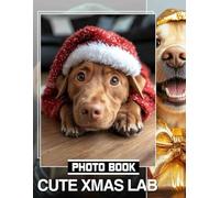 Cute Xmas Lab Photo Book: Adorable Labrador Puppy Portraits Captured In 40 Festive, Heartwarming Images