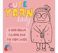 Cute Yarn Lady Coloring Book: a coloring book for all yarn lovers, with cute drawings and knitting quotes