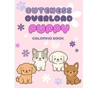 Cuteness Overload Puppy Coloring Book: Cuteness Overload Puppy Coloring Book: 36 Adorable Puppy Pages for Kids Ages 3-7 | Easy, Fun, and Kawaii Dogs to Color