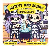 CUTEST AND SCARY SERIAL KILLERS BOLD AND EASY COLORING BOOK FOR ADULTS: Relaxation Featuring 50 Disturbingly Cute Killers in Cozy Crime Scenes or ... for Fans of Dark Humor and Twisted Fun