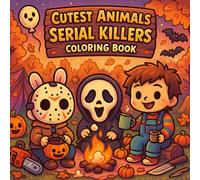 Cutest Animals Serial Killers Coloring Book: Adorable Creepy Animals in Funny Horror Scenes - Cute, Weird And Hilarious Coloring Fun for Teens and Adults