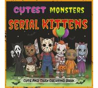 Cutest Monsters Coloring Book: Serial Kittens: Cute Chibi Cat Horror Icons to Color - Featuring Adorable Monster Mashups from Movies & TV - Perfect for Adults, Teens, and Halloween Lovers