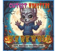 Cutest Monsters Coloring Book: Werewolf: A Spooky-Cute Coloring Book Featuring a Mischievous Chibi Werewolf in 40 Fun and Frighteningly Adorable Scenes