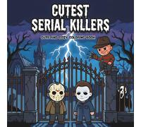 Cutest Serial Killers: A Kawaii Horror Parody Coloring Book for Adults Featuring 50 Disturbingly Cute, Cozy Cartoon Scenes with Dark Humor