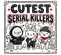 Cutest Serial Killers Coloring Book: Bold & Easy Cute Creepy Characters - Funny Cartoon Monsters, Animals & Silly Villains for Stress Relief and Relaxation For Adults and Kids
